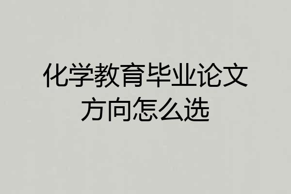 化学教育毕业论文方向怎么选