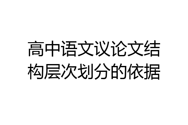高中语文议论文结构层次划分的依据