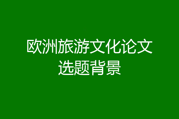 欧洲旅游文化论文选题背景