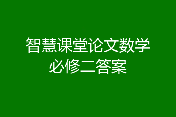智慧课堂论文数学必修二答案
