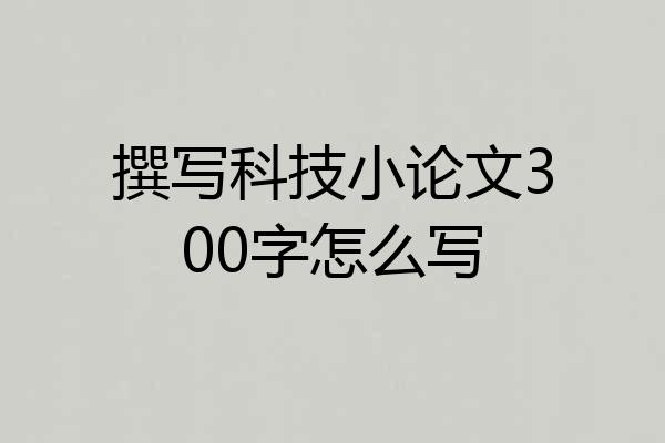 撰写科技小论文300字怎么写