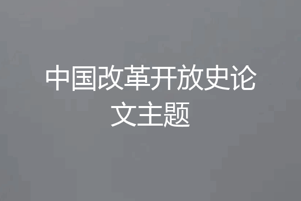 中国改革开放史论文主题