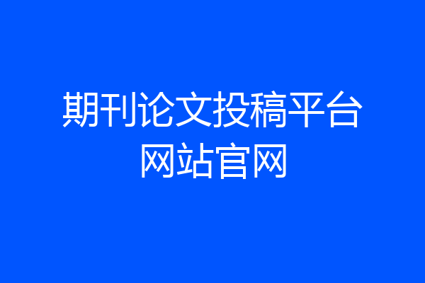 期刊论文投稿平台网站官网