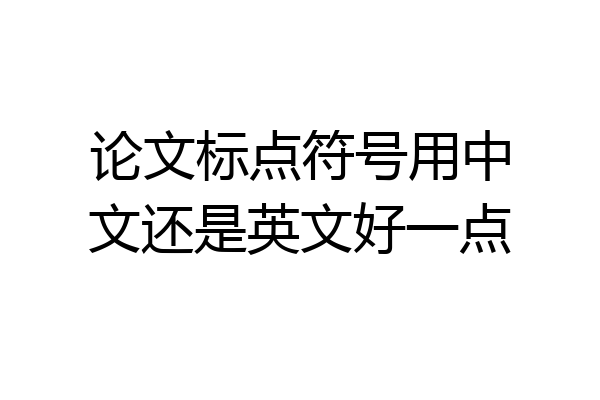 论文标点符号用中文还是英文好一点