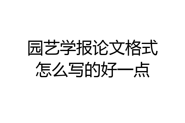 园艺学报论文格式怎么写的好一点