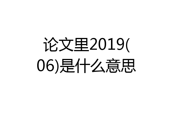 论文里2019(06)是什么意思