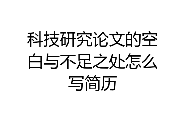 科技研究论文的空白与不足之处怎么写简历