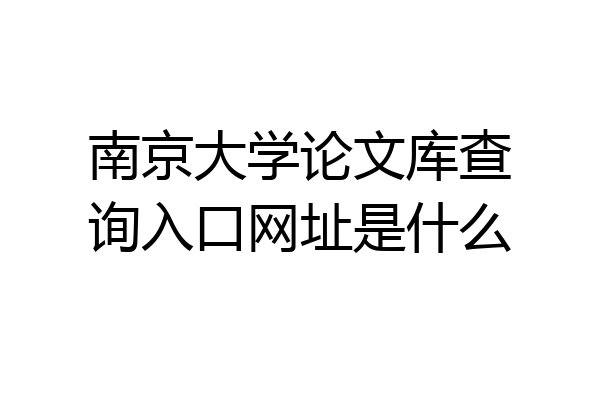 南京大学论文库查询入口网址是什么