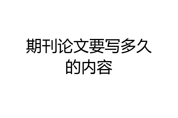 期刊论文要写多久的内容