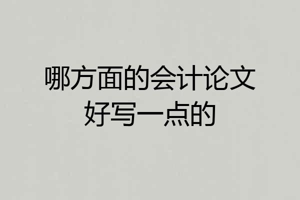 哪方面的会计论文好写一点的