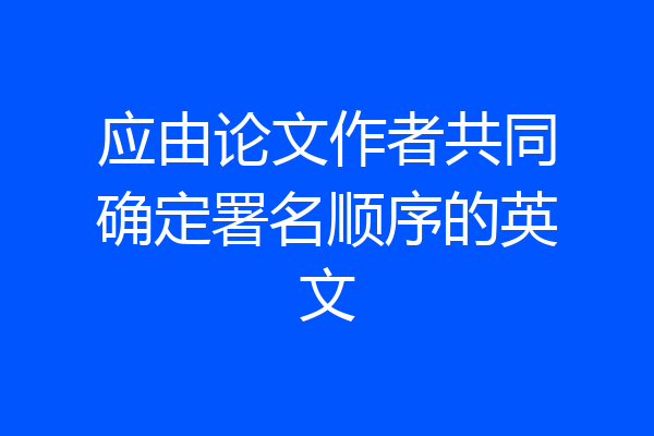 应由论文作者共同确定署名顺序的英文