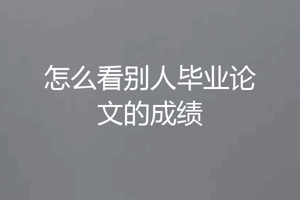 怎么看别人毕业论文的成绩