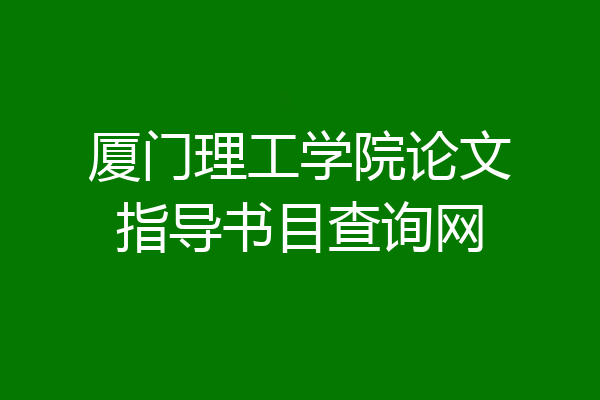 厦门理工学院论文指导书目查询网