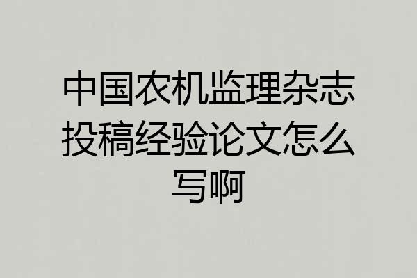中国农机监理杂志投稿经验论文怎么写啊