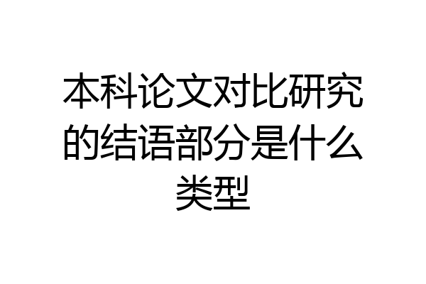 本科论文对比研究的结语部分是什么类型