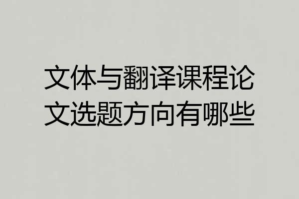 文体与翻译课程论文选题方向有哪些