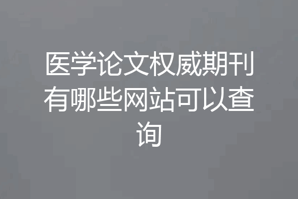 医学论文权威期刊有哪些网站可以查询