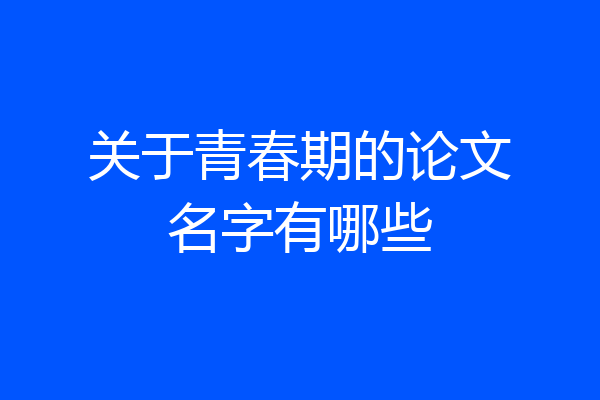 关于青春期的论文名字有哪些