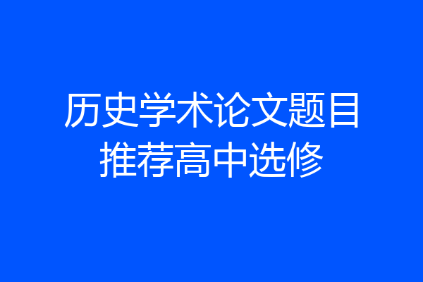 历史学术论文题目推荐高中选修