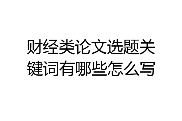财经类论文选题关键词有哪些怎么写