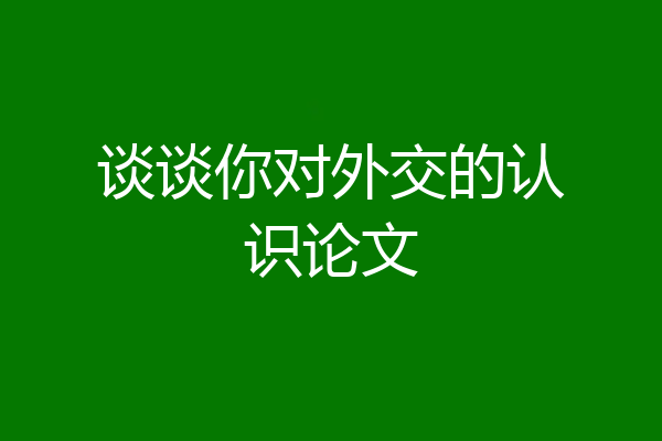 谈谈你对外交的认识论文