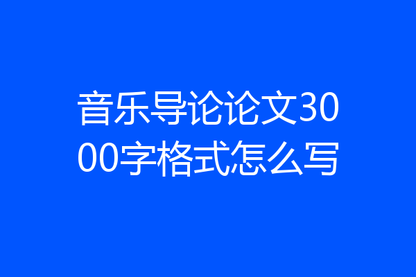 音乐导论论文3000字格式怎么写