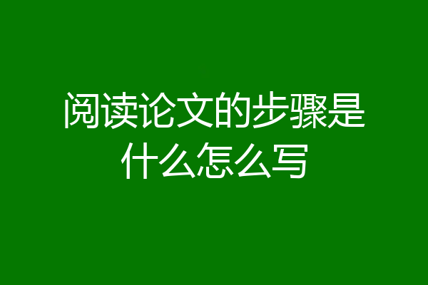 阅读论文的步骤是什么怎么写