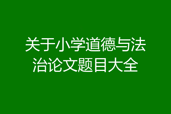 关于小学道德与法治论文题目大全