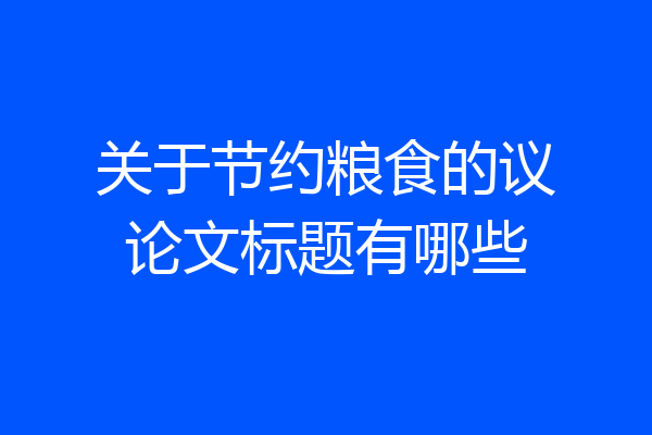 关于节约粮食的议论文标题有哪些