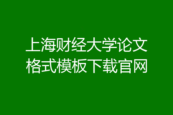 上海财经大学论文格式模板下载官网