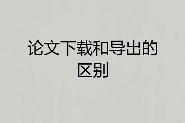 论文下载和导出的区别