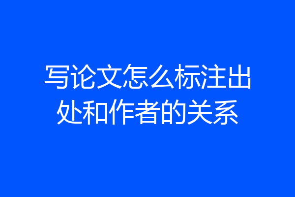 写论文怎么标注出处和作者的关系