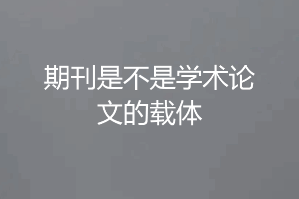 期刊是不是学术论文的载体