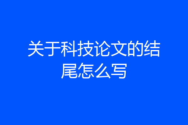 关于科技论文的结尾怎么写