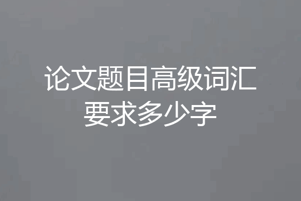 论文题目高级词汇要求多少字