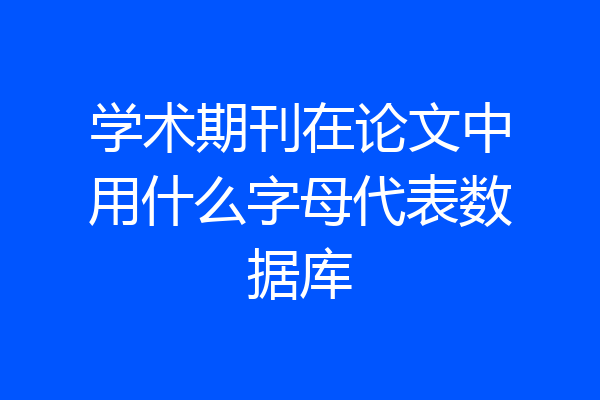 学术期刊在论文中用什么字母代表数据库
