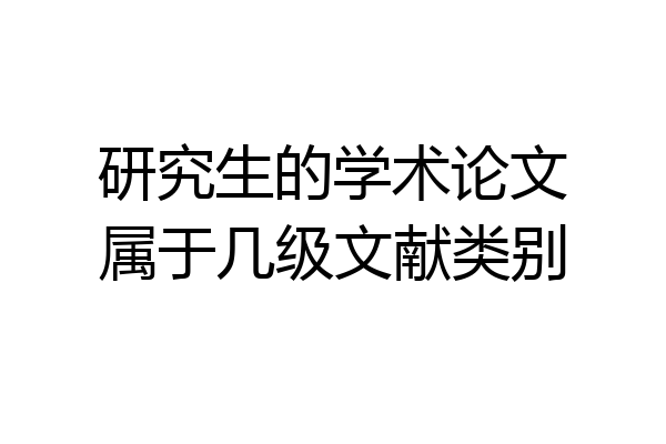研究生的学术论文属于几级文献类别