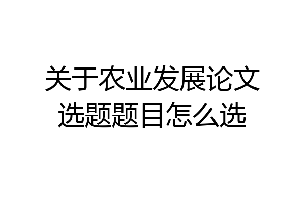 关于农业发展论文选题题目怎么选