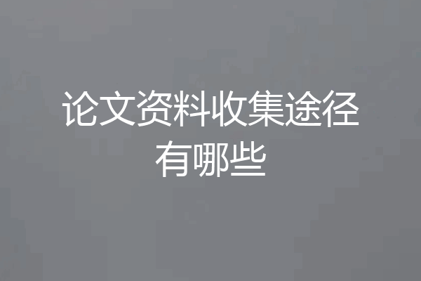论文资料收集途径有哪些