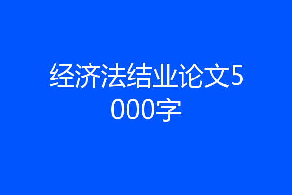 经济法结业论文5000字