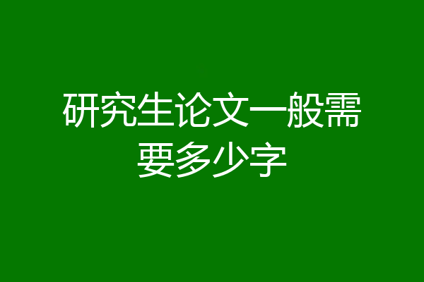 研究生论文一般需要多少字