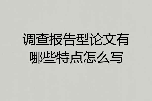 调查报告型论文有哪些特点怎么写