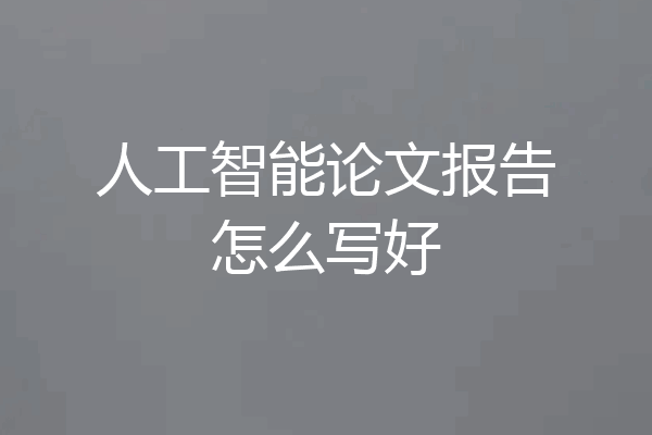 人工智能论文报告怎么写好