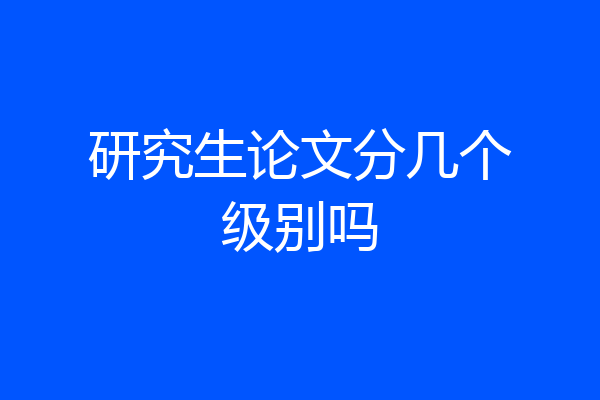 研究生论文分几个级别吗