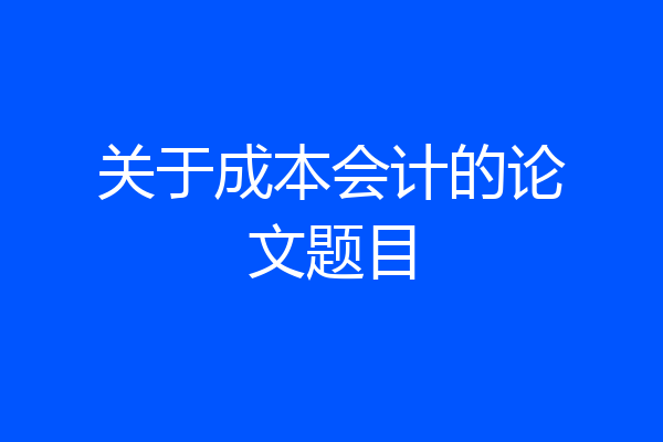 关于成本会计的论文题目