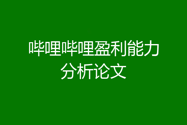 哔哩哔哩盈利能力分析论文