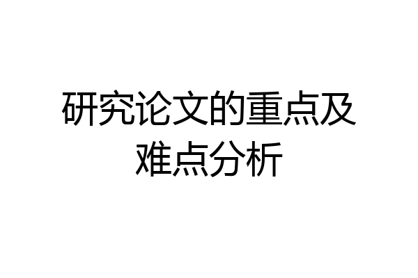 研究论文的重点及难点分析
