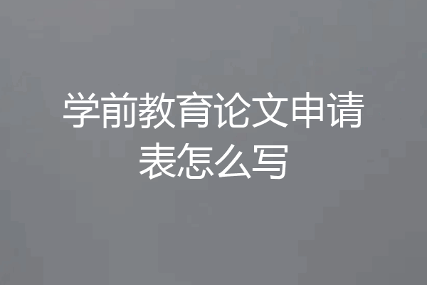 学前教育论文申请表怎么写