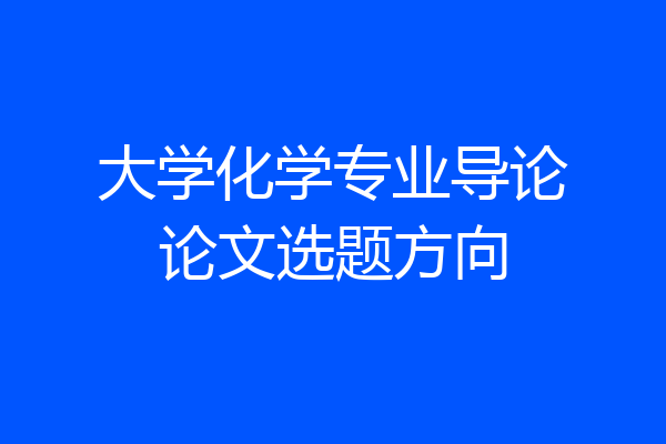 大学化学专业导论论文选题方向