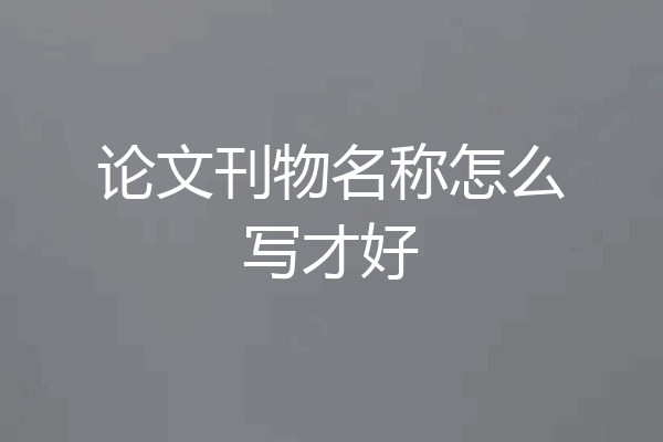 论文刊物名称怎么写才好